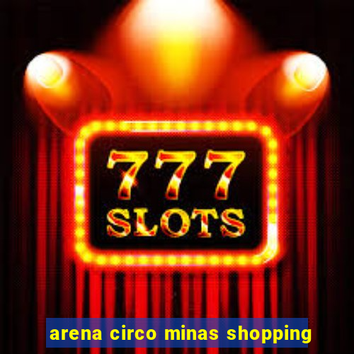 arena circo minas shopping